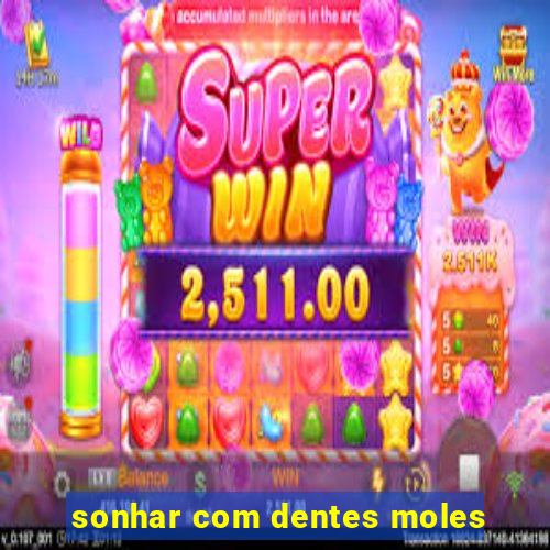 sonhar com dentes moles